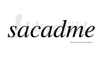 Sacadme  no lleva tilde con vocal tónica en la segunda «a»