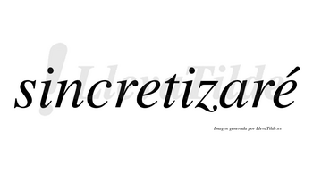 Sincretizaré  lleva tilde con vocal tónica en la segunda «e»