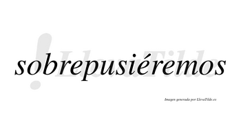 Sobrepusiéremos  lleva tilde con vocal tónica en la segunda «e»