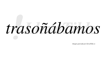 Trasoñábamos  lleva tilde con vocal tónica en la segunda «a»