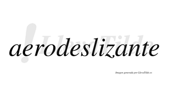 Aerodeslizante  no lleva tilde con vocal tónica en la segunda «a»