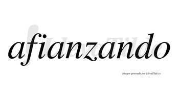 Afianzando  no lleva tilde con vocal tónica en la tercera «a»