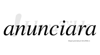 Anunciara no lleva tilde con vocal tónica en la segunda «a»