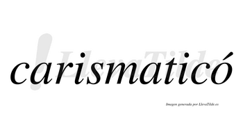 Carismaticó  lleva tilde con vocal tónica en la «o»