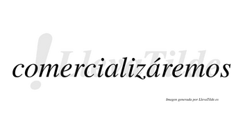 Comercializáremos  lleva tilde con vocal tónica en la segunda «a»