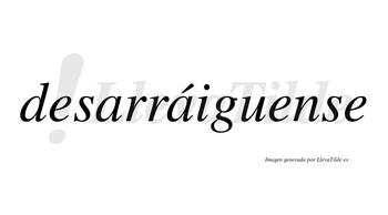 Desarráiguense  lleva tilde con vocal tónica en la segunda «a»