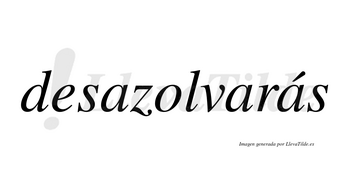 Desazolvarás  lleva tilde con vocal tónica en la tercera «a»