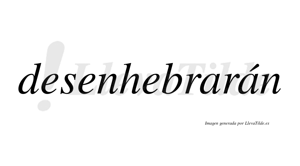 Desenhebrarán  lleva tilde con vocal tónica en la segunda «a»