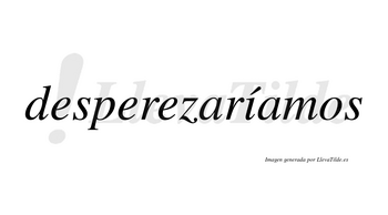 Desperezaríamos  lleva tilde con vocal tónica en la «i»