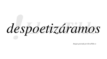 Despoetizáramos  lleva tilde con vocal tónica en la primera «a»