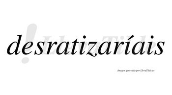 Desratizaríais  lleva tilde con vocal tónica en la segunda «i»