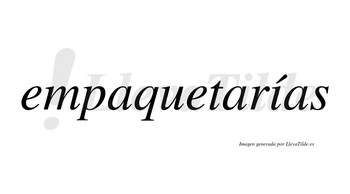 Empaquetarías  lleva tilde con vocal tónica en la «i»