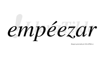 Empéezar  lleva tilde con vocal tónica en la segunda «e»