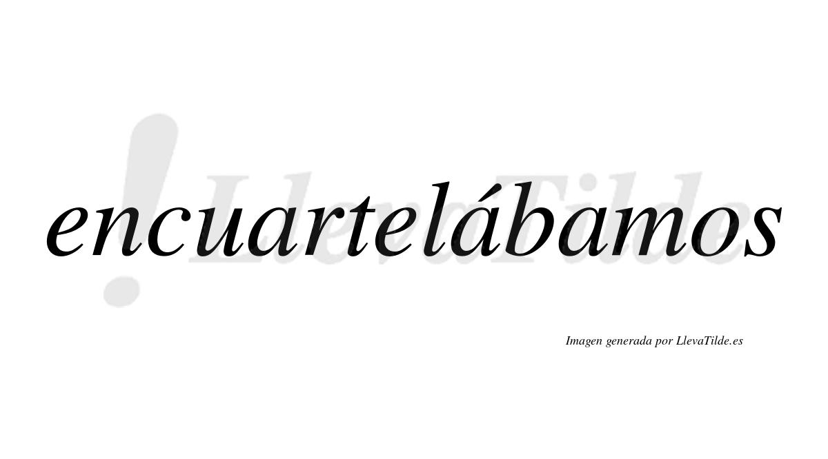 Encuartelábamos  lleva tilde con vocal tónica en la segunda «a»