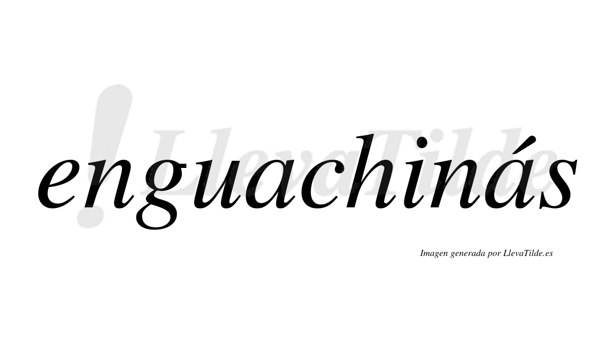 Enguachinás  lleva tilde con vocal tónica en la segunda «a»