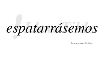 Espatarrásemos  lleva tilde con vocal tónica en la tercera «a»