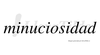 Minuciosidad no lleva tilde con vocal tónica en la «a»
