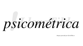 Psicométrica  lleva tilde con vocal tónica en la «e»