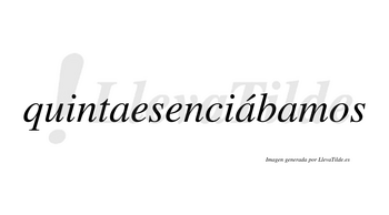 Quintaesenciábamos  lleva tilde con vocal tónica en la segunda «a»