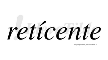 Retícente  lleva tilde con vocal tónica en la «i»