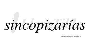Sincopizarías  lleva tilde con vocal tónica en la tercera «i»