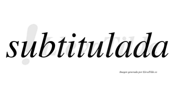 Subtitulada no lleva tilde con vocal tónica en la primera «a»