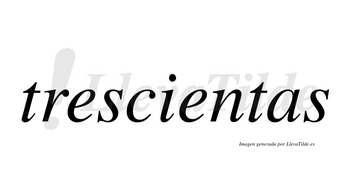 Trescientas  no lleva tilde con vocal tónica en la segunda «e»