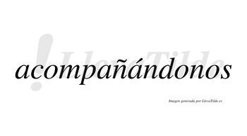 Acompañándonos lleva tilde con vocal tónica en la tercera «a»