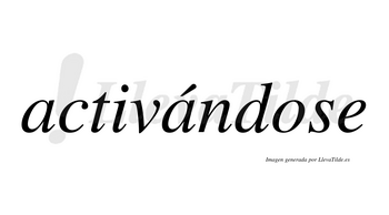 Activándose  lleva tilde con vocal tónica en la segunda «a»