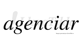 Agenciar  no lleva tilde con vocal tónica en la segunda «a»