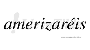 Amerizaréis  lleva tilde con vocal tónica en la segunda «e»