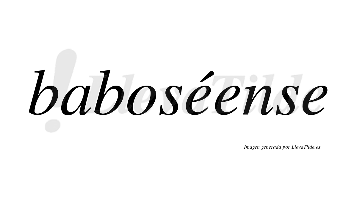 Baboséense  lleva tilde con vocal tónica en la primera "e"