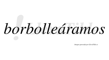 Borbolleáramos  lleva tilde con vocal tónica en la primera «a»