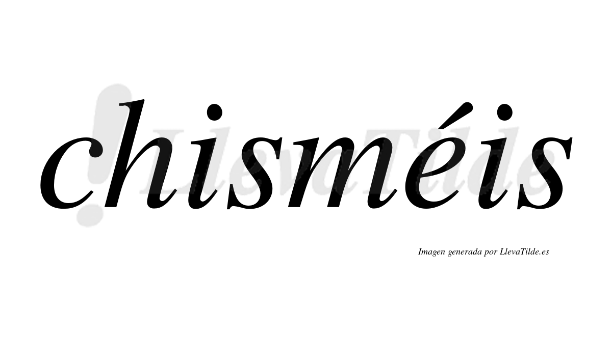 Chisméis  lleva tilde con vocal tónica en la "e"
