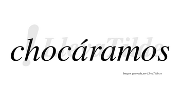 Chocáramos  lleva tilde con vocal tónica en la primera «a»