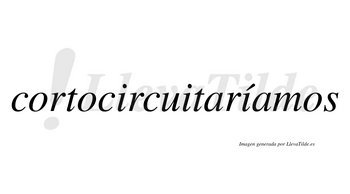 Cortocircuitaríamos  lleva tilde con vocal tónica en la tercera «i»