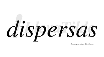 Dispersas  no lleva tilde con vocal tónica en la «e»