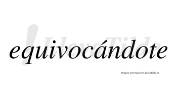 Equivocándote  lleva tilde con vocal tónica en la «a»