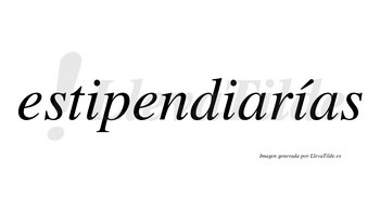 Estipendiarías  lleva tilde con vocal tónica en la tercera «i»