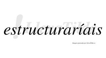 Estructuraríais  lleva tilde con vocal tónica en la primera «i»