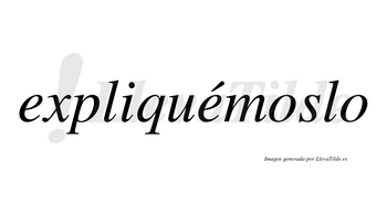 Expliquémoslo lleva tilde con vocal tónica en la segunda «e»