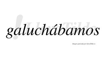 Galuchábamos  lleva tilde con vocal tónica en la segunda «a»