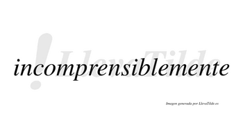 Incomprensible no lleva tilde con vocal tónica en la segunda «i»