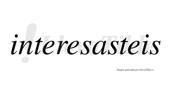 Interesasteis no lleva tilde con vocal tónica en la «a»