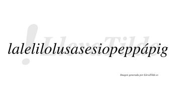 Lalelilolusasesiopeppápig  lleva tilde con vocal tónica en la tercera «a»