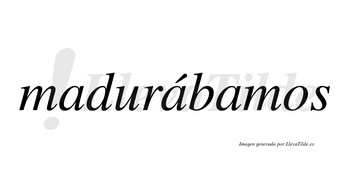 Madurábamos  lleva tilde con vocal tónica en la segunda «a»