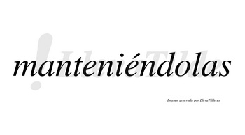 Manteniéndolas  lleva tilde con vocal tónica en la segunda «e»