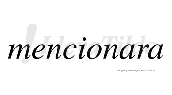 Mencionara no lleva tilde con vocal tónica en la primera «a»