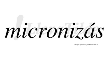 Micronizás  lleva tilde con vocal tónica en la «a»