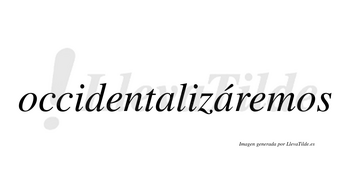 Occidentalizáremos  lleva tilde con vocal tónica en la segunda «a»